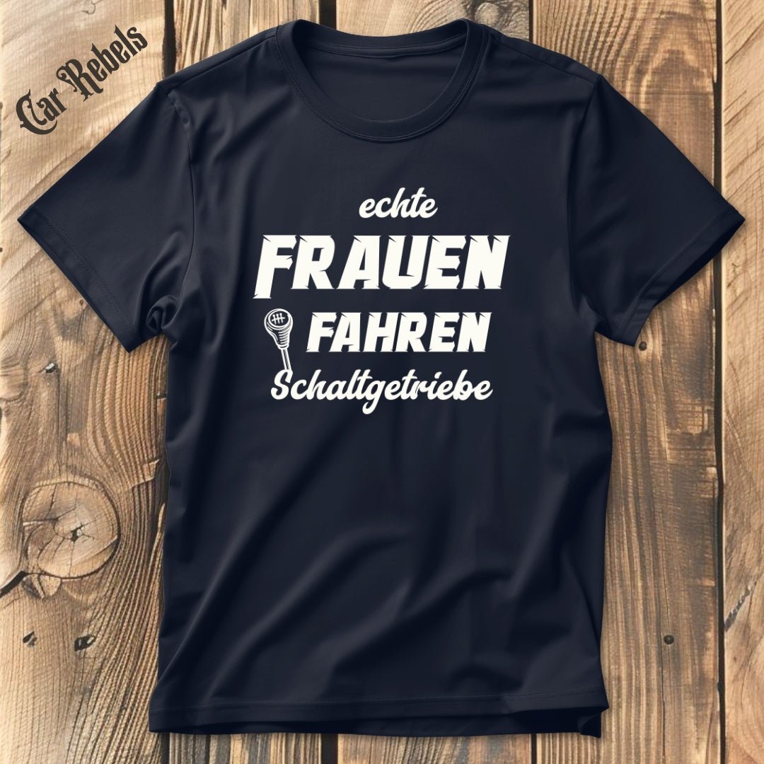 Echte Frauen fahren Schaltgetriebe | Unisex T - Shirt - Car Rebels