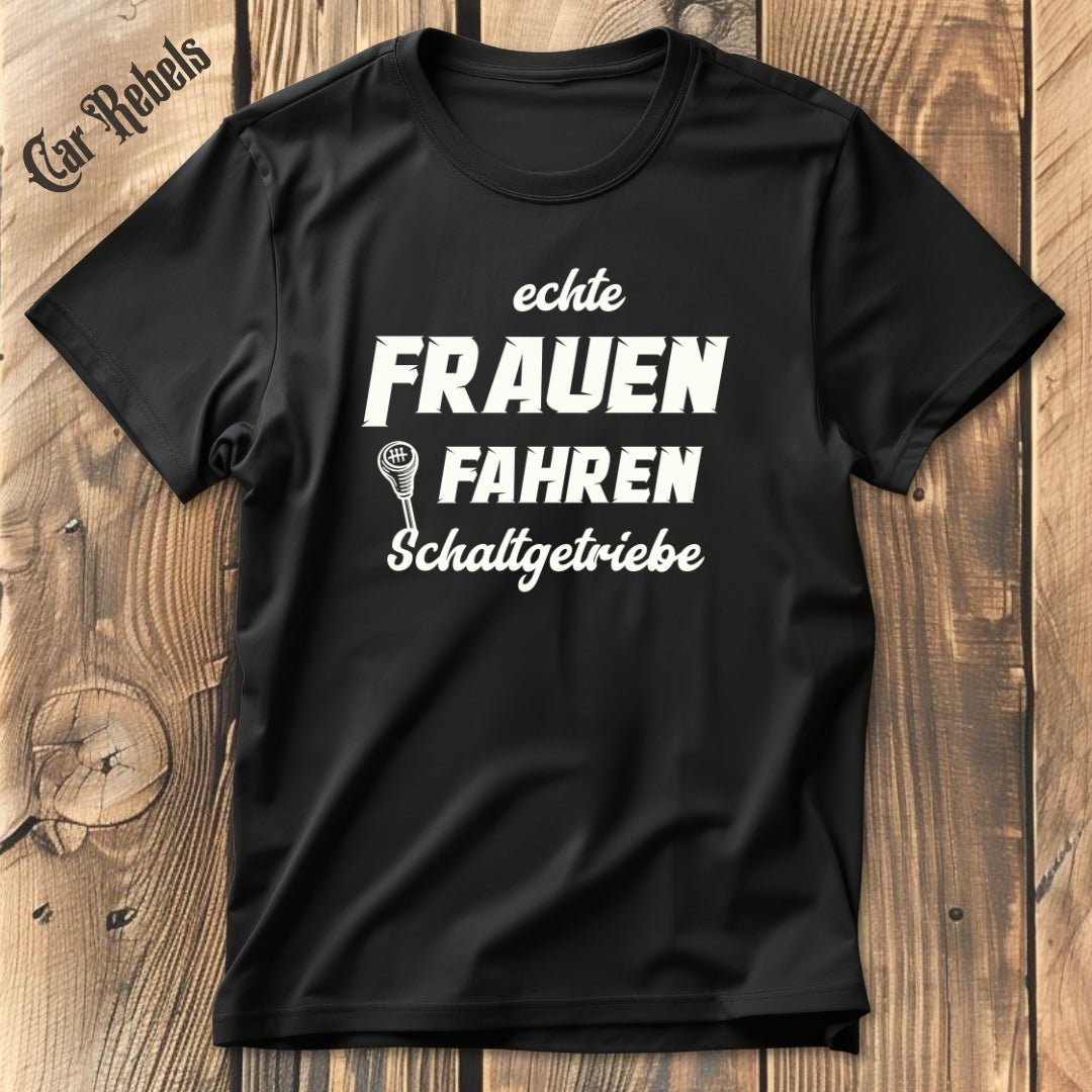 Echte Frauen fahren Schaltgetriebe | Unisex T - Shirt - Car Rebels