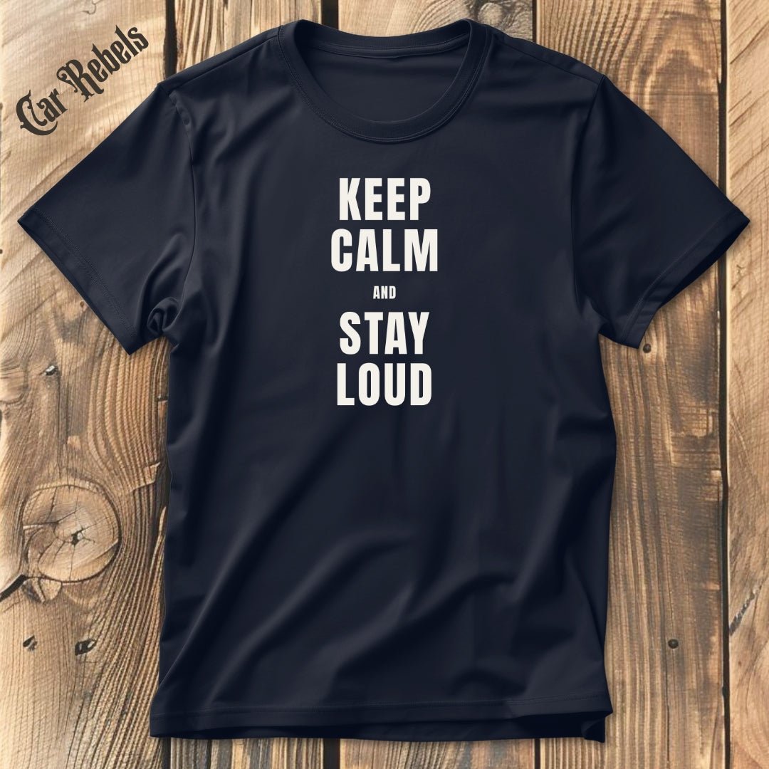 Keep Calm - Stay Loud | Unisex T - Shirt - Car Rebels