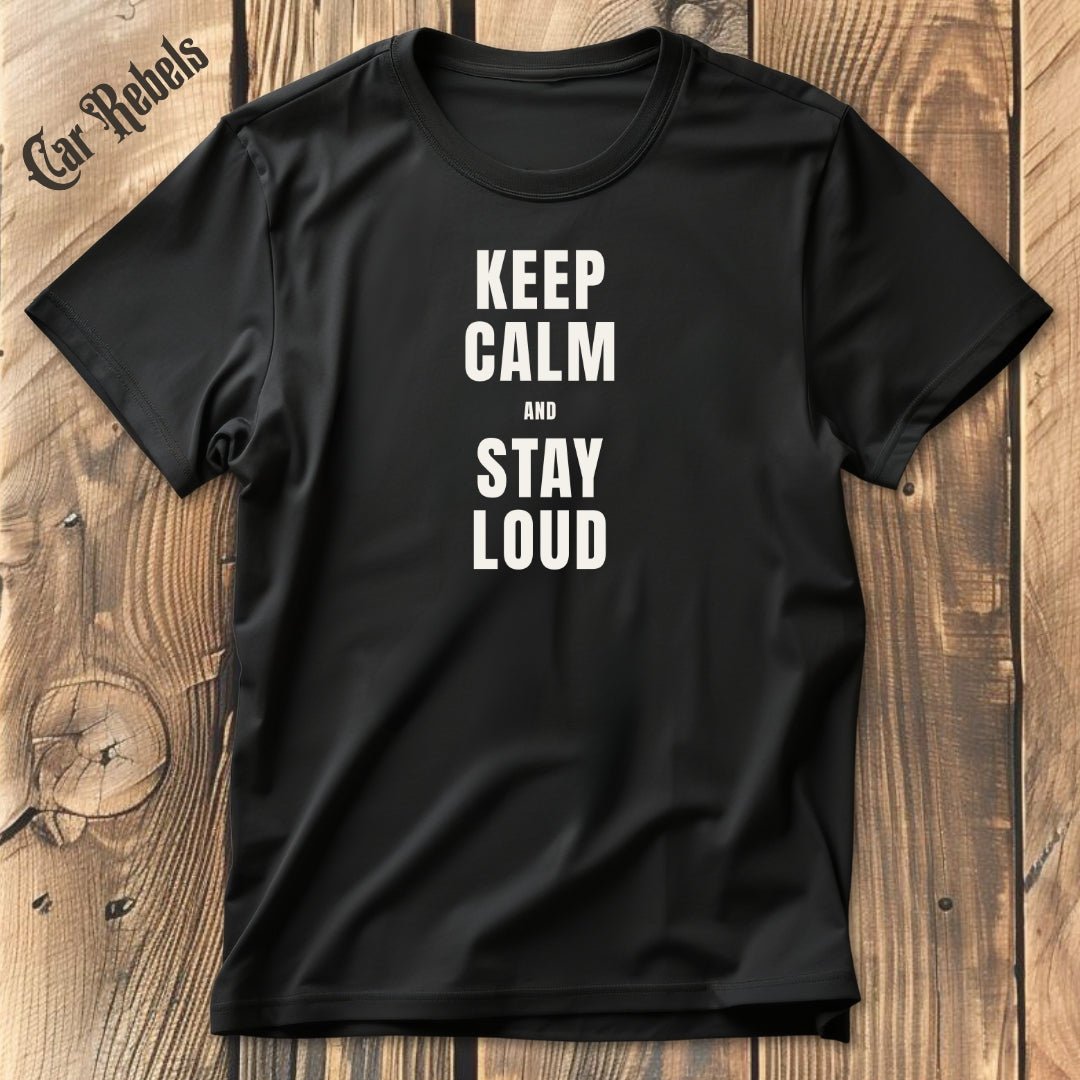 Keep Calm - Stay Loud | Unisex T - Shirt - Car Rebels