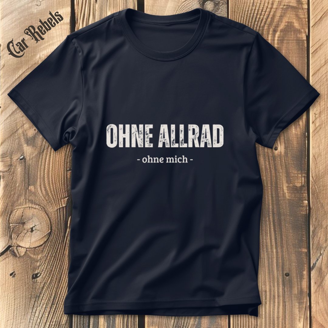 Ohne Allrad - ohne mich T-Shirt - Car Rebels