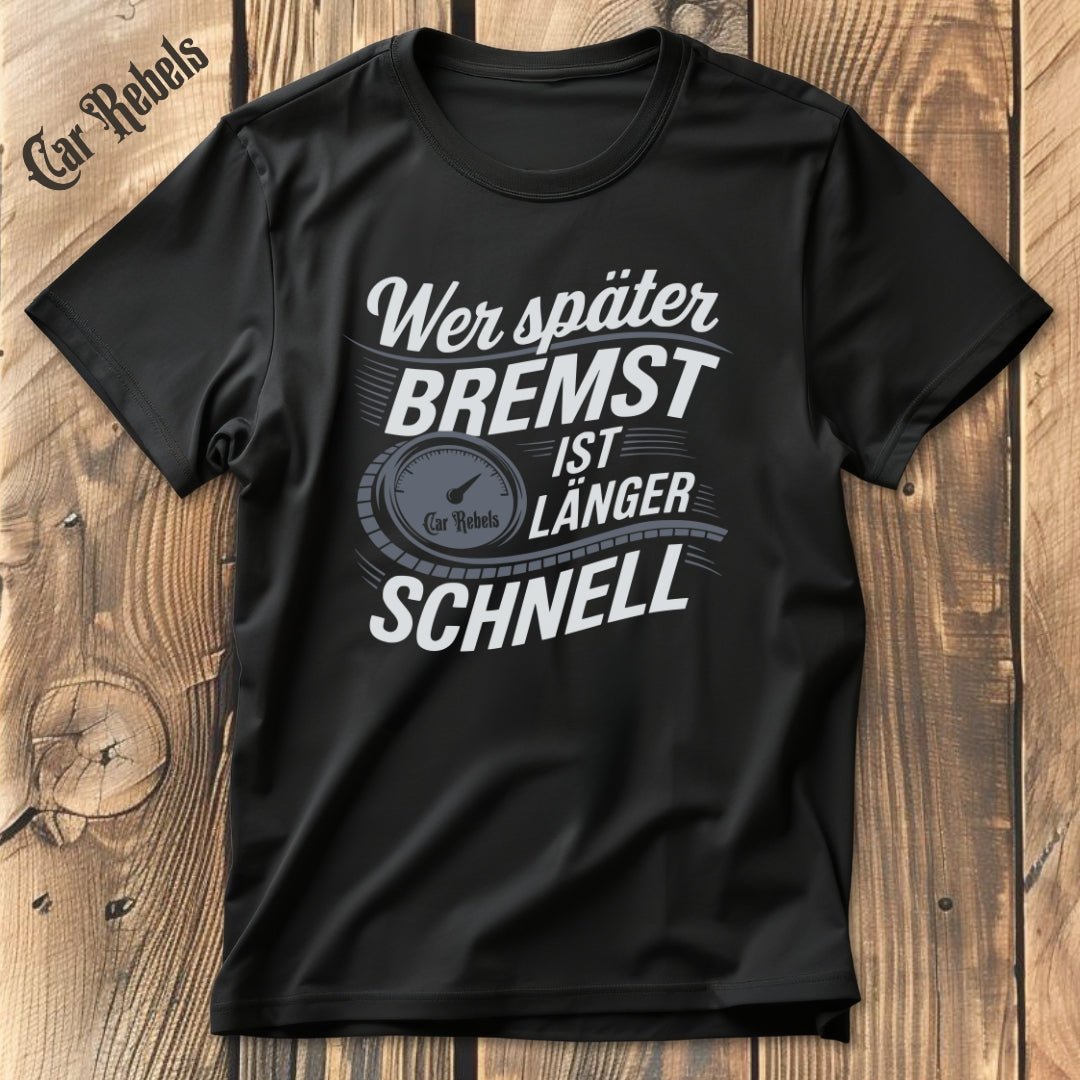 Wer später bremst ist länger schnell T-Shirt - Car Rebels