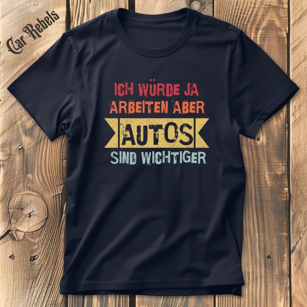 Autos sind wichtiger | Unisex T - Shirt - Car Rebels