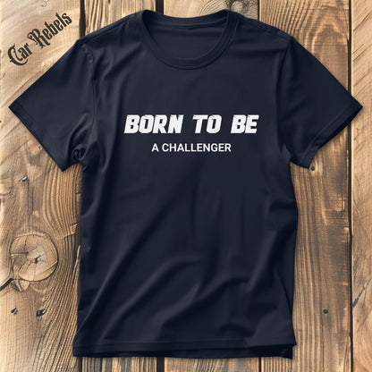 Born to be a challenger | Unisex T - Shirt - Car Rebels