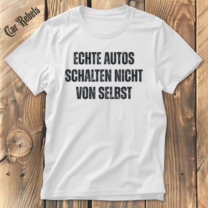 Echte Autos schalten nicht von selbst | Unisex T - Shirt - Car Rebels