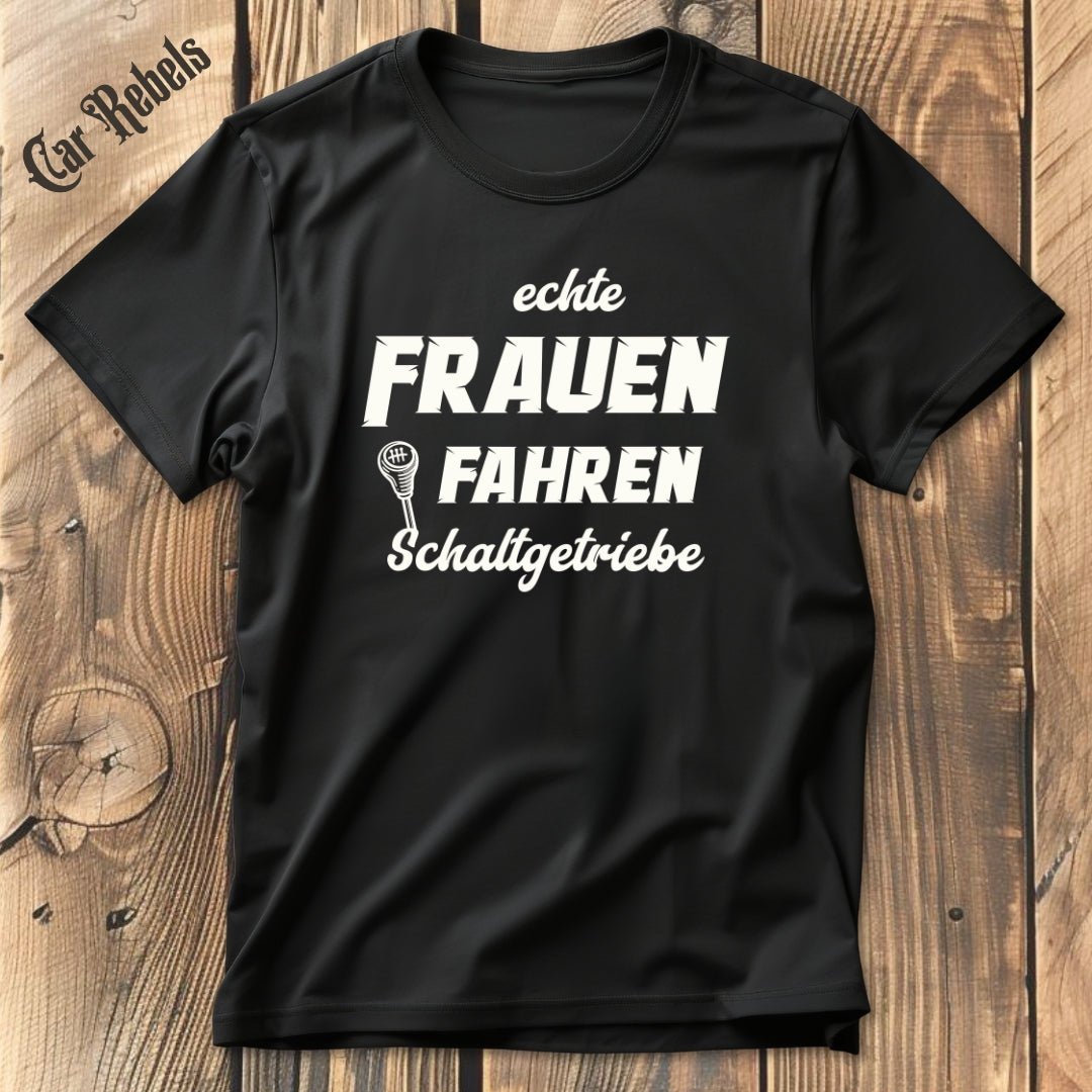 Echte Frauen fahren Schaltgetriebe | Unisex T - Shirt - Car Rebels