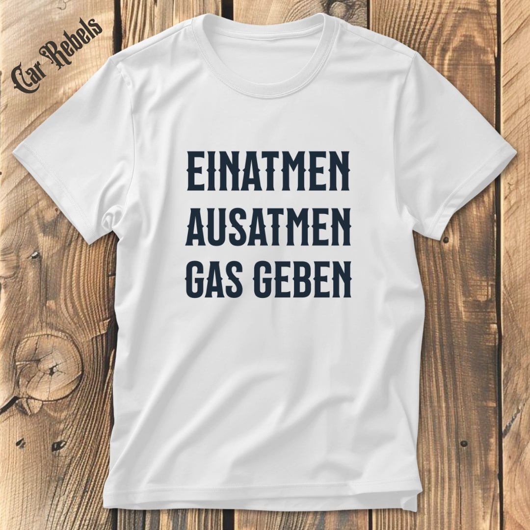 Einatmen, Ausatmen, Gas geben | Unisex T - Shirt - Car Rebels