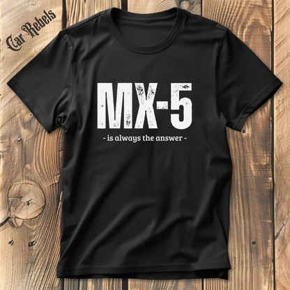 MX5 is always the answer T-Shirt - Car Rebels