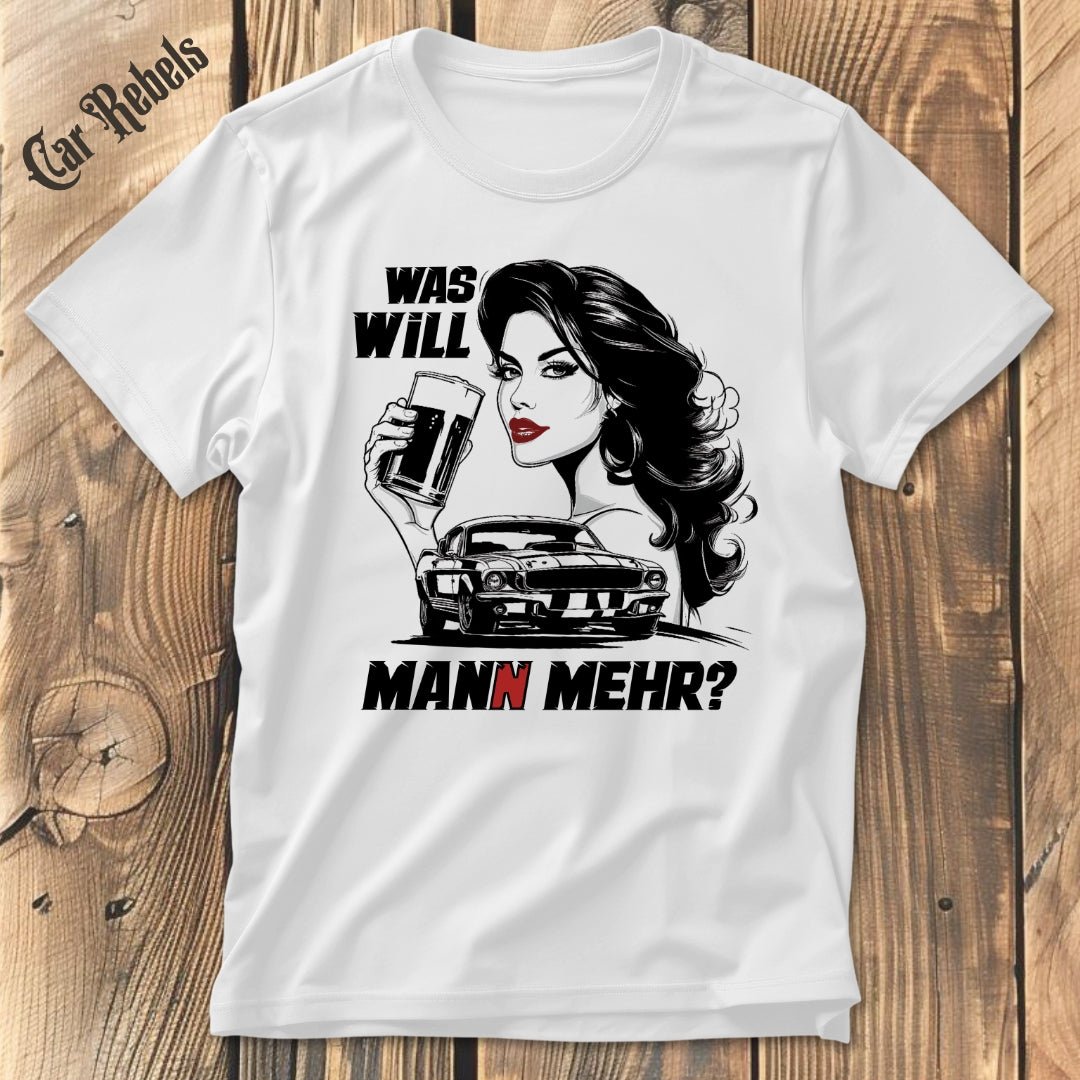 Was will man(n) mehr | Unisex T - Shirt - Car Rebels