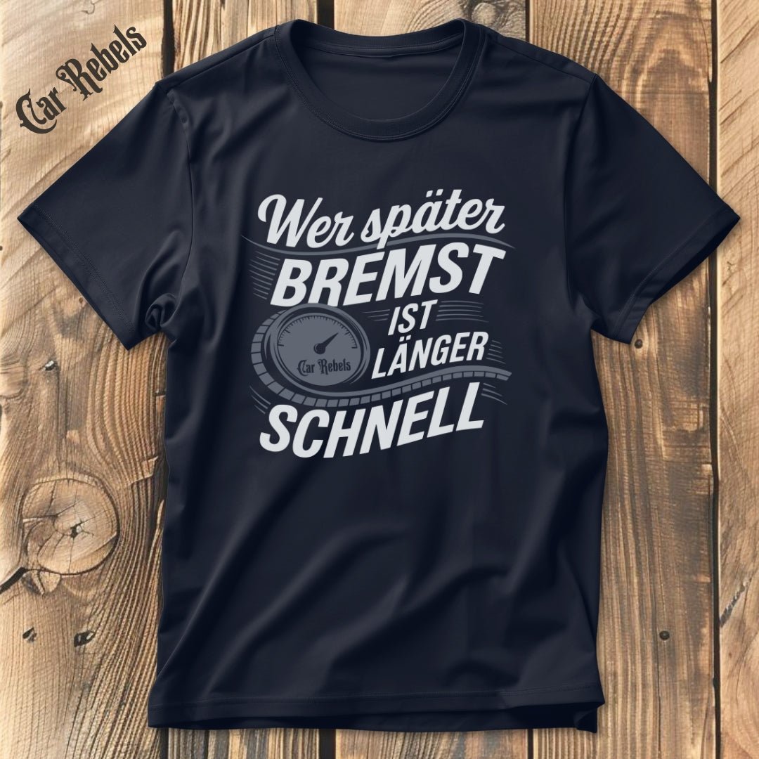 Wer später bremst ist länger schnell T-Shirt - Car Rebels